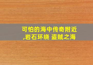 可怕的海中传奇附近,岩石环绕 盗贼之海